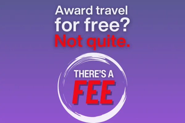Award travel for free? Not quite. There's a fee.
