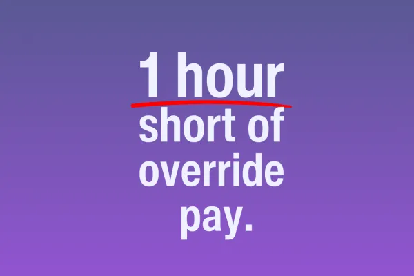 1 hour short of override pay