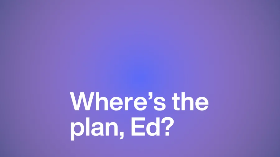 Where's the plan, Ed?